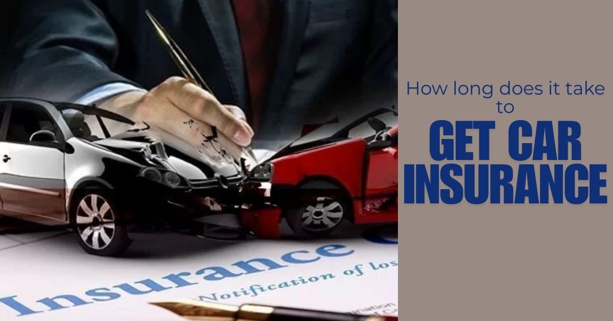 How long does it take to get car insurance​